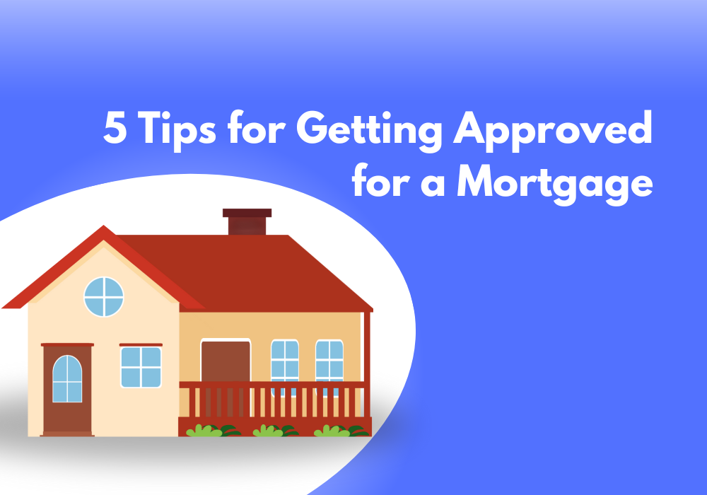 5 Tips for Getting Approved for a Mortgage